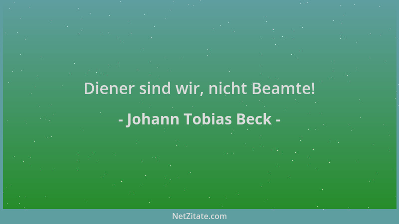 Johann Tobias Beck - Diener sind wir, nicht Beamte!...