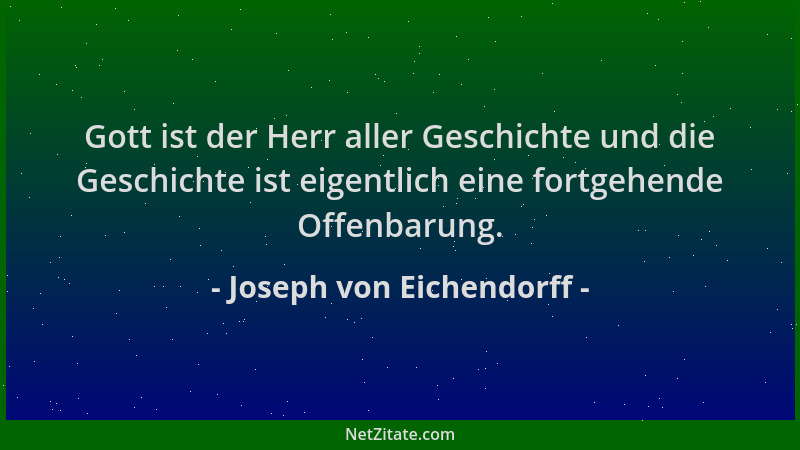 Joseph von Eichendorff - Gott ist der Herr aller Geschichte und die Geschichte ist eigentlich eine fortgehende Offenbarung....