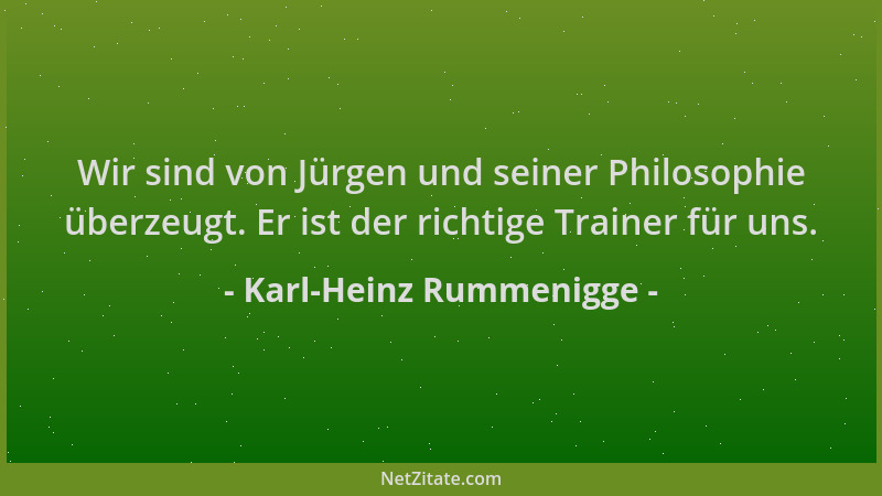 Karl-Heinz Rummenigge - Wir sind von Jürgen und seiner Philosophie überzeugt. Er ist der richtige Trainer für uns....