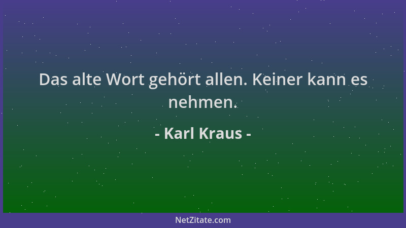 Karl Kraus - Das alte Wort gehört allen. Keiner kann es nehmen....