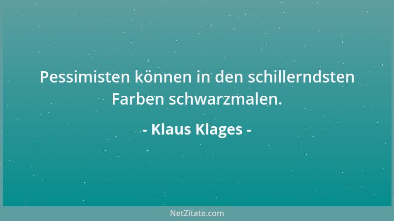 Klaus Klages - Pessimisten können in den schillerndsten Farben schwarzmalen....