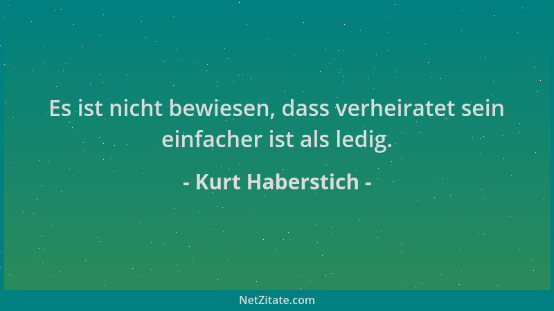 Kurt Haberstich - Es ist nicht bewiesen, dass verheiratet sein einfacher ist als ledig....