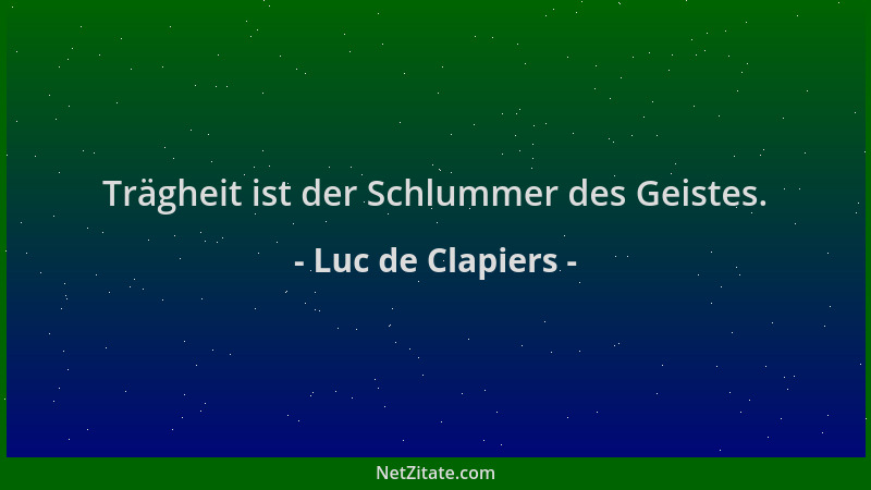 Luc de Clapiers - Trägheit ist der Schlummer des Geistes....