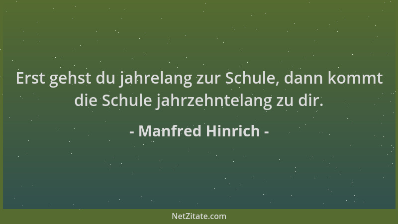 Manfred Hinrich - Erst gehst du jahrelang zur Schule, dann kommt die Schule jahrzehntelang zu dir....