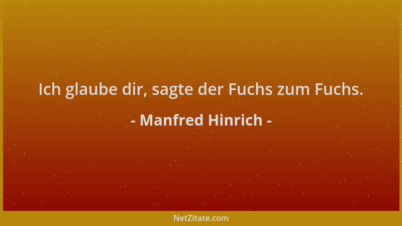 Manfred Hinrich - Ich glaube dir, sagte der Fuchs zum Fuchs....