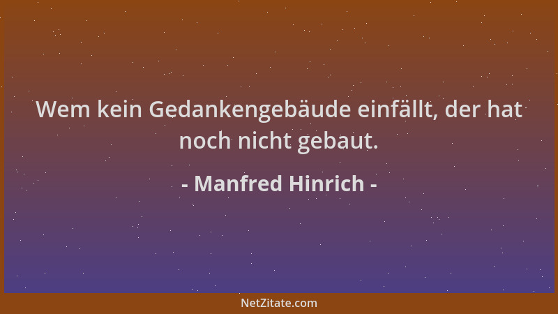 Manfred Hinrich - Wem kein Gedankengebäude einfällt, der hat noch nicht gebaut....