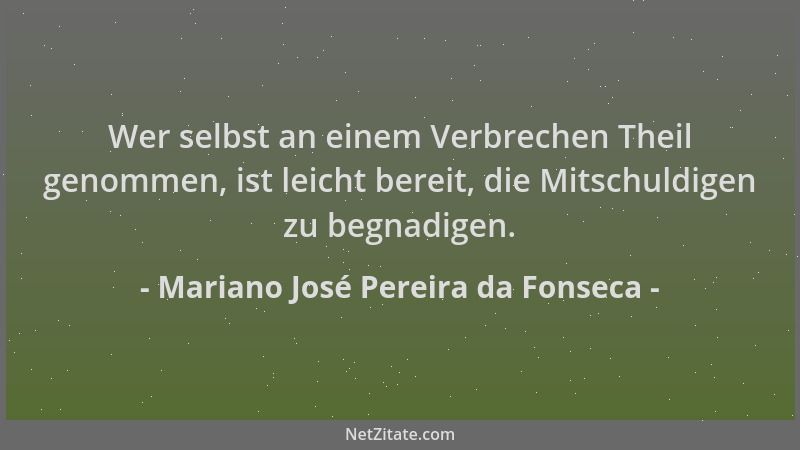 Mariano José Pereira da Fonseca - Wer selbst an einem Verbrechen Theil genommen, ist leicht bereit, die Mitschuldigen zu be...