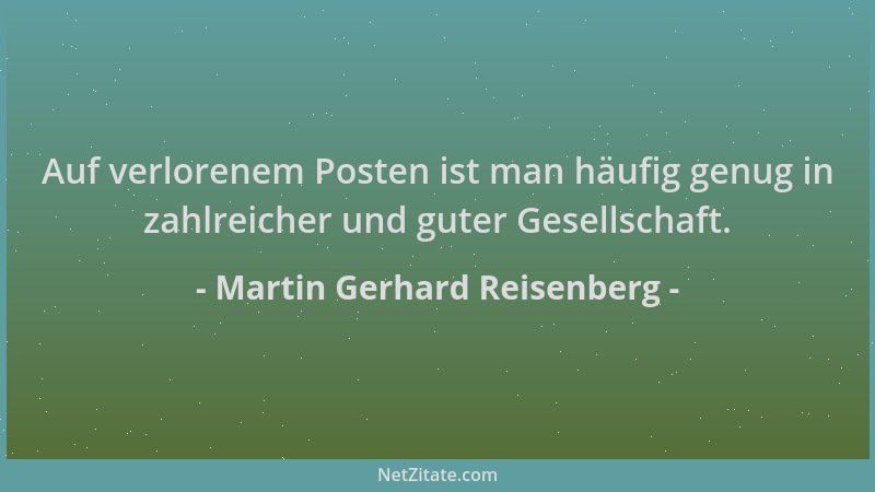 Martin Gerhard Reisenberg - Auf verlorenem Posten ist man häufig genug in zahlreicher und guter Gesellschaft....