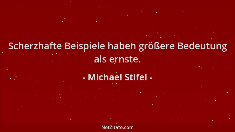 Michael Stifel - Scherzhafte Beispiele haben größere Bedeutung als ernste....