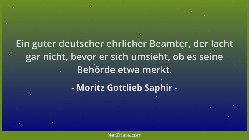 Moritz Gottlieb Saphir - Ein guter deutscher ehrlicher Beamter, der lacht gar nicht, bevor er sich umsieht, ob es seine Beh...