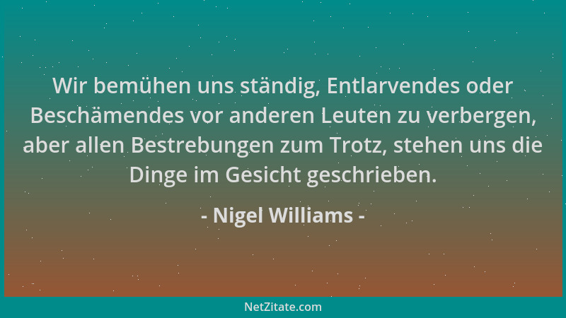Nigel Williams - Wir bemühen uns ständig, Entlarvendes oder Beschämendes vor anderen Leuten zu verbergen, aber allen Bestre...