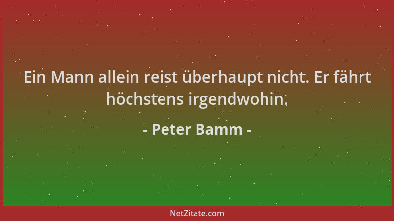 Peter Bamm - Ein Mann allein reist überhaupt nicht. Er fährt höchstens irgendwohin....