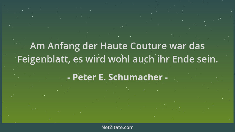 Peter E. Schumacher - Am Anfang der Haute Couture war das Feigenblatt, es wird wohl auch ihr Ende sein....