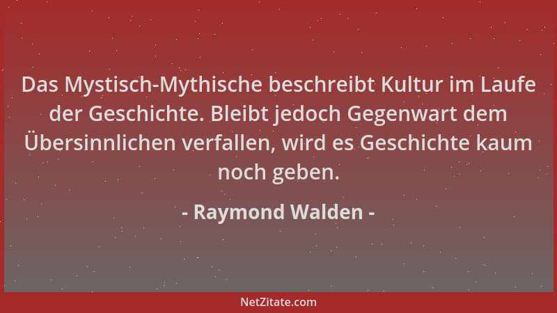 Raymond Walden - Das Mystisch-Mythische beschreibt Kultur im Laufe der Geschichte. Bleibt jedoch Gegenwart dem Übersinnlich...