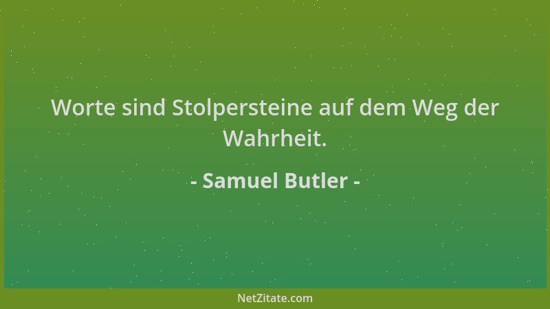 Samuel Butler - Worte sind Stolpersteine auf dem Weg der Wahrheit....