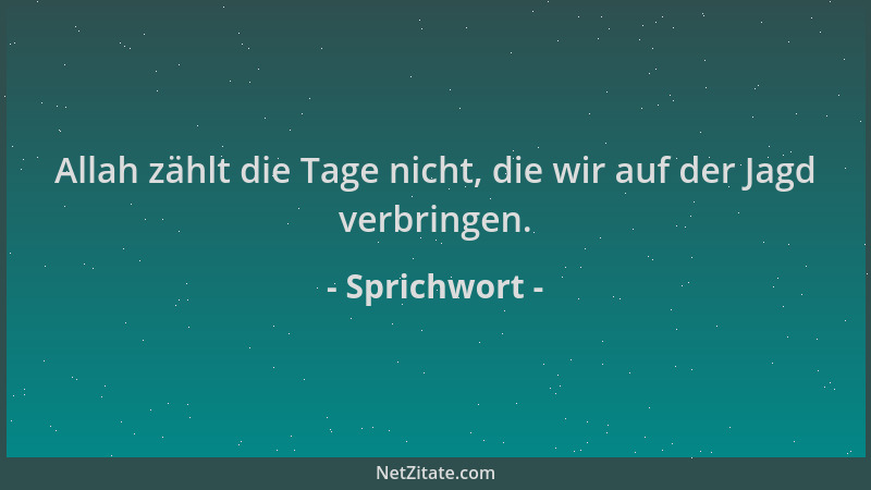 Sprichwort - Allah zählt die Tage nicht, die wir auf der Jagd verbringen....