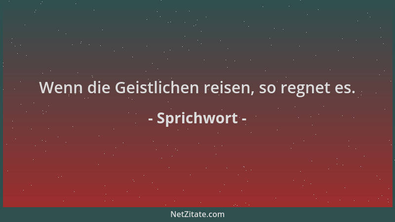 Sprichwort - Wenn die Geistlichen reisen, so regnet es....