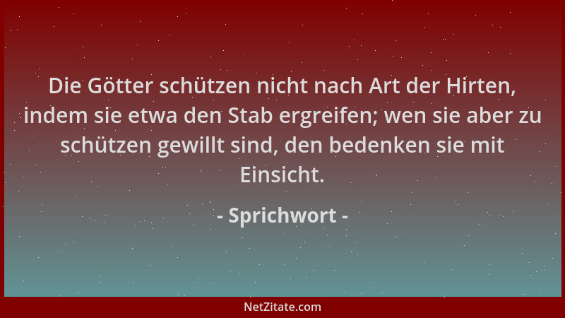 Sprichwort - Die Götter schützen nicht nach Art der Hirten, indem sie etwa den Stab ergreifen; wen sie aber zu schützen gew...