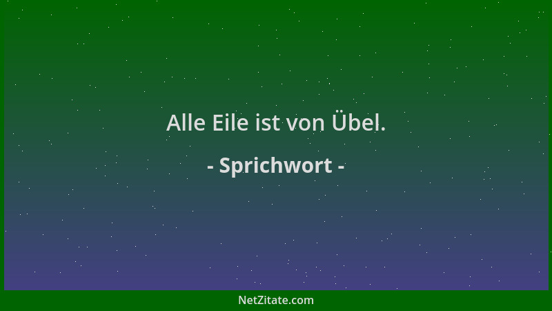 Sprichwort - Alle Eile ist von Übel....