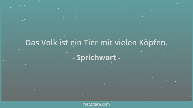 Sprichwort - Das Volk ist ein Tier mit vielen Köpfen....