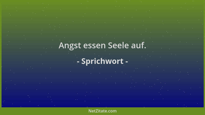 Sprichwort - Angst essen Seele auf....