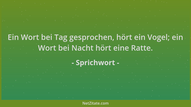 Sprichwort - Ein Wort bei Tag gesprochen, hört ein Vogel; ein Wort bei Nacht hört eine Ratte....