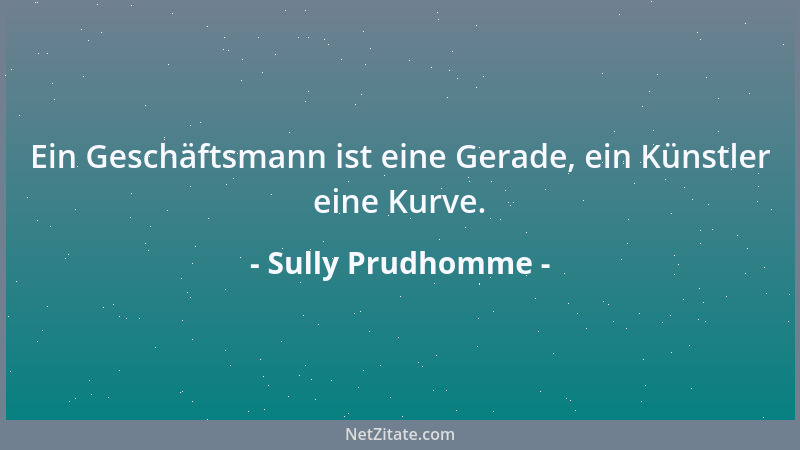 Sully Prudhomme - Ein Geschäftsmann ist eine Gerade, ein Künstler eine Kurve....