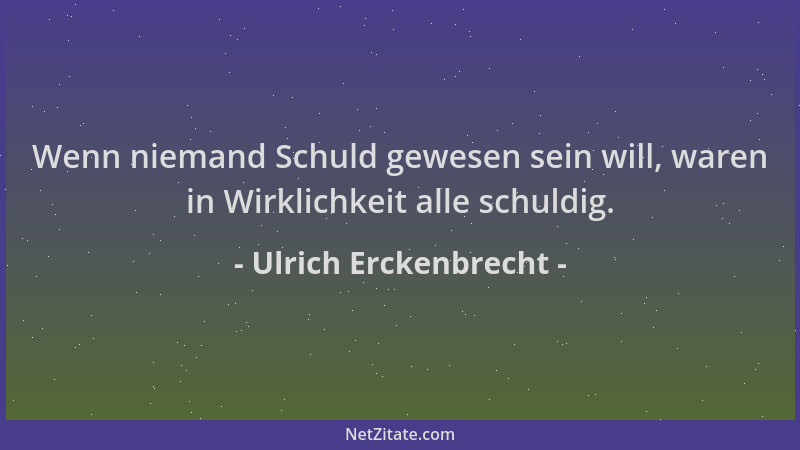 Ulrich Erckenbrecht - Wenn niemand Schuld gewesen sein will, waren in Wirklichkeit alle schuldig....