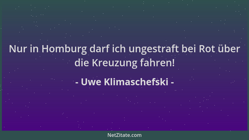 Uwe Klimaschefski - Nur in Homburg darf ich ungestraft bei Rot über die Kreuzung fahren!...