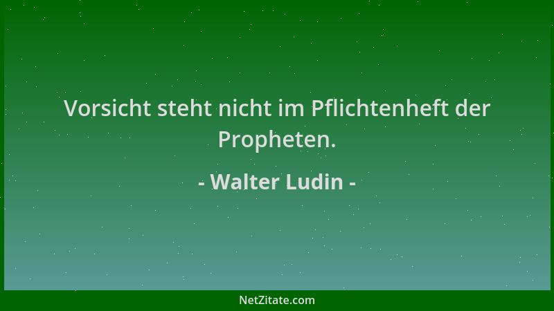 Walter Ludin - Vorsicht steht nicht im Pflichtenheft der Propheten....