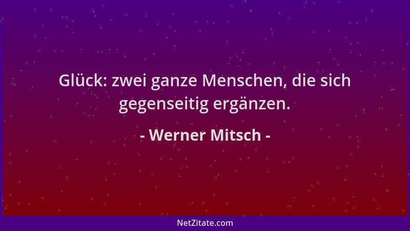 Werner Mitsch - Glück: zwei ganze Menschen, die sich gegenseitig ergänzen....