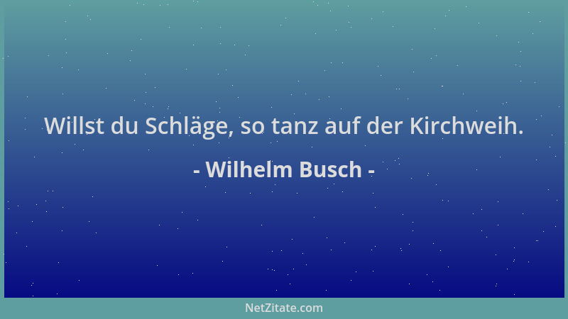 Wilhelm Busch - Willst du Schläge, so tanz auf der Kirchweih....