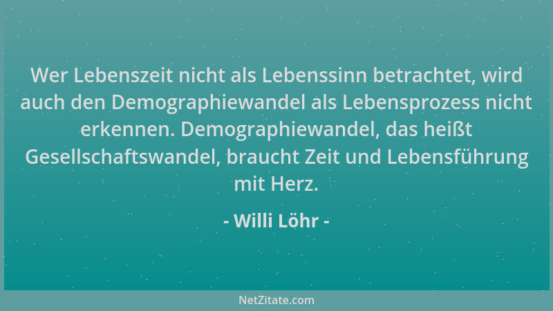 Willi Löhr - Wer Lebenszeit nicht als Lebenssinn betrachtet, wird auch den Demographiewandel als Lebensprozess nicht erkenn...