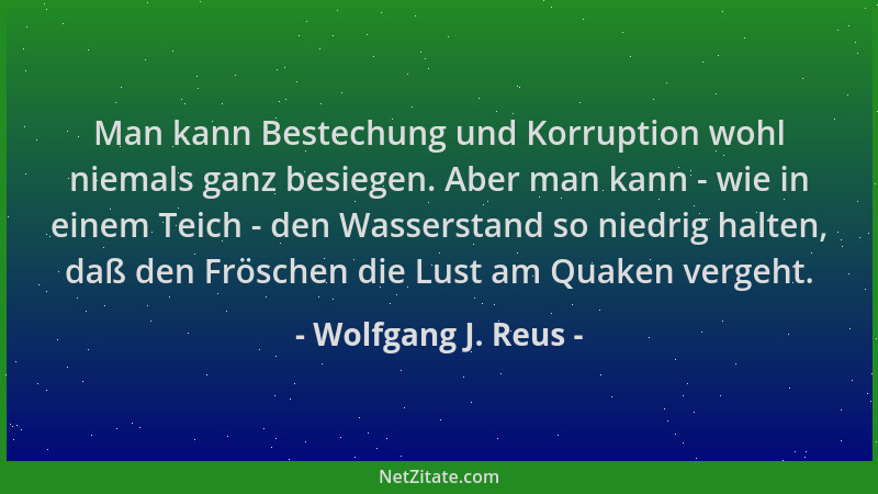 Wolfgang J. Reus - Man kann Bestechung und Korruption wohl niemals ganz besiegen. Aber man kann - wie in einem Teich - den...