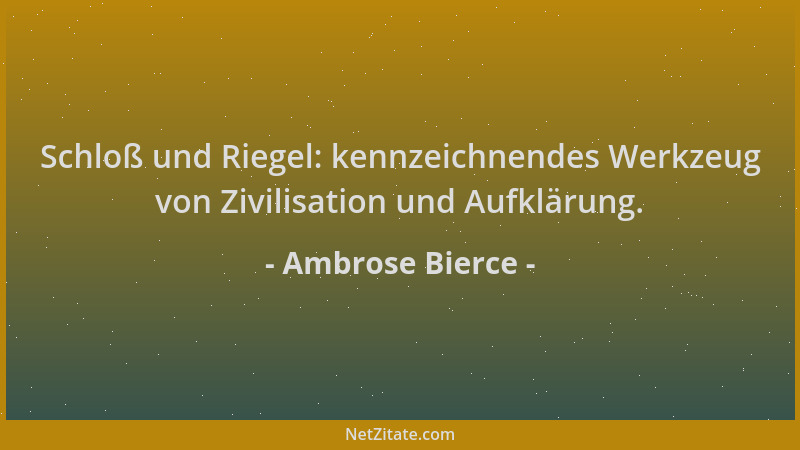 Ambrose Bierce - Schloß und Riegel: kennzeichnendes Werkzeug von Zivilisation und Aufklärung....