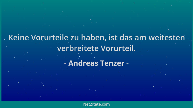 Andreas Tenzer - Keine Vorurteile zu haben, ist das am weitesten verbreitete Vorurteil....