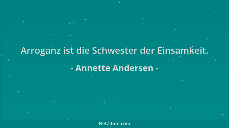 Annette Andersen - Arroganz ist die Schwester der Einsamkeit....