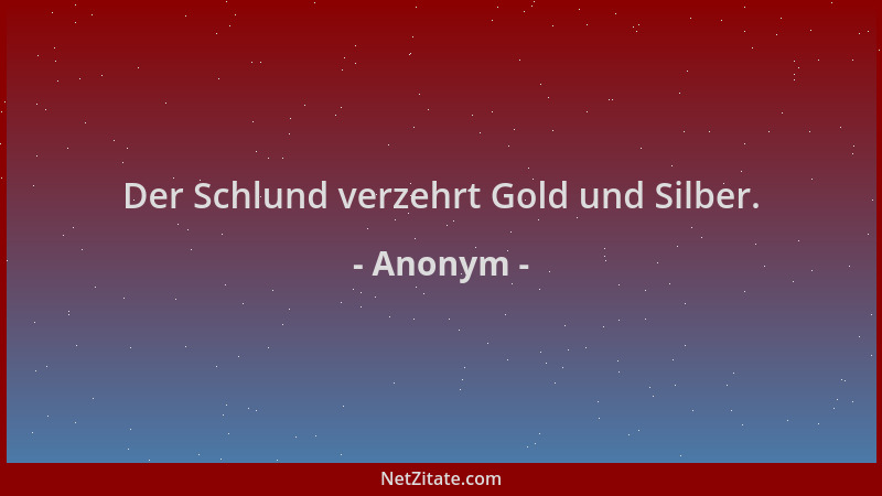 Anonym - Der Schlund verzehrt Gold und Silber....