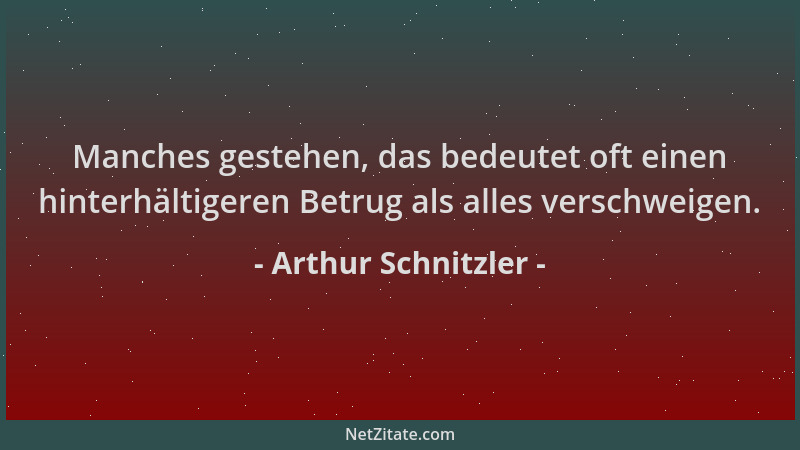 Arthur Schnitzler - Manches gestehen, das bedeutet oft einen hinterhältigeren Betrug als alles verschweigen....