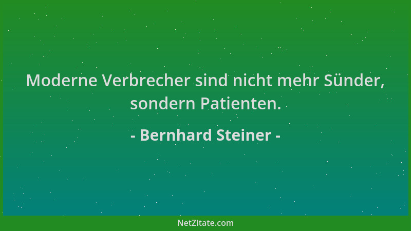 Bernhard Steiner - Moderne Verbrecher sind nicht mehr Sünder, sondern Patienten....