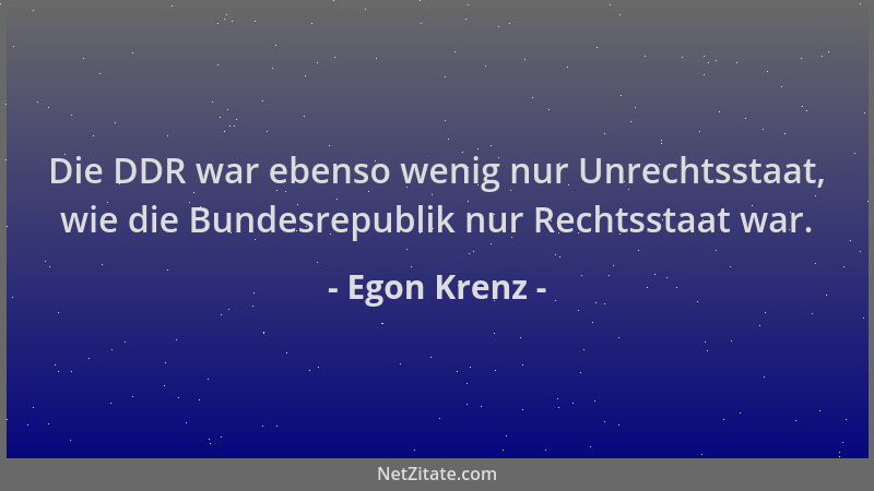 Egon Krenz - Die DDR war ebenso wenig nur Unrechtsstaat, wie die Bundesrepublik nur Rechtsstaat war....