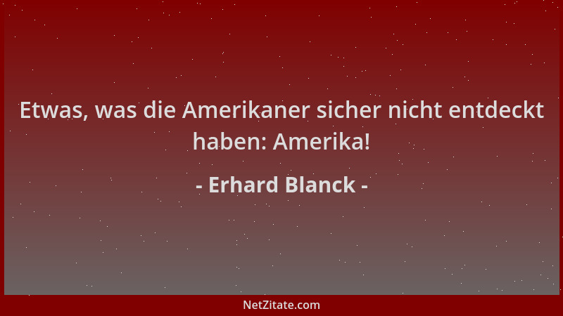 Erhard Blanck - Etwas, was die Amerikaner sicher nicht entdeckt haben: Amerika!...