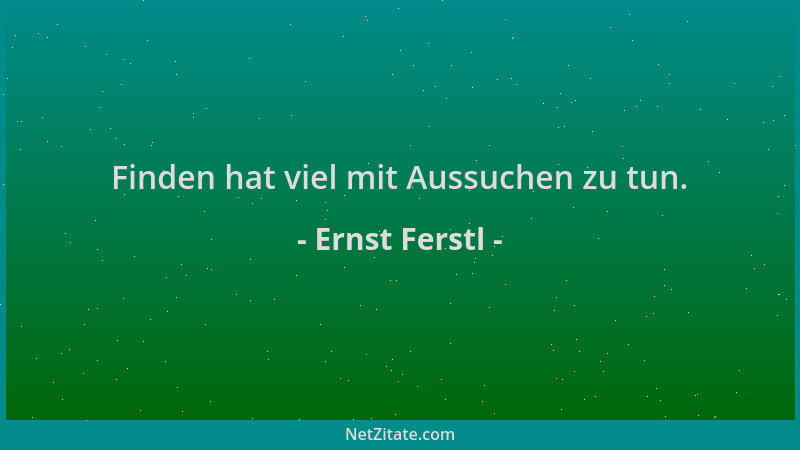 Ernst Ferstl - Finden hat viel mit Aussuchen zu tun....