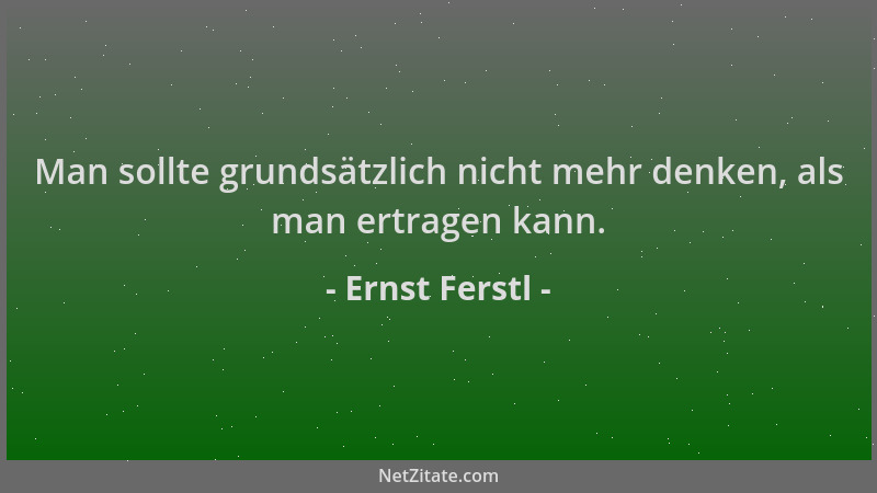 Ernst Ferstl - Man sollte grundsätzlich nicht mehr denken, als man ertragen kann....