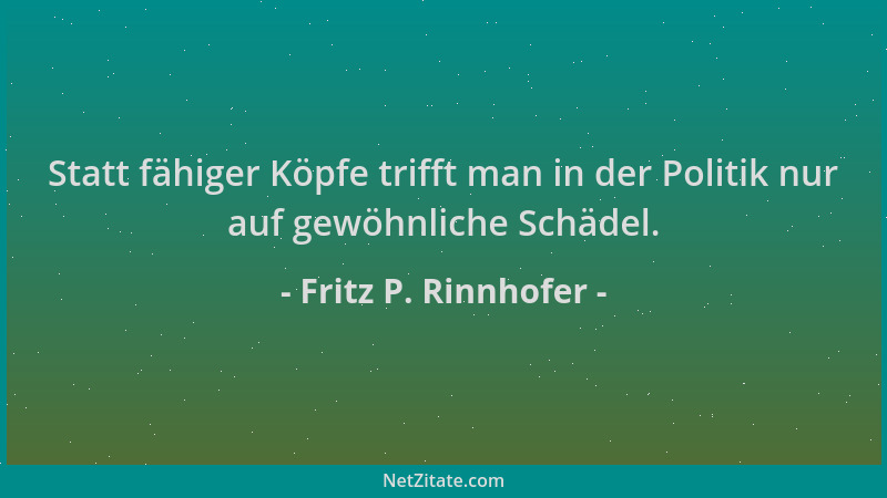 Fritz P. Rinnhofer - Statt fähiger Köpfe trifft man in der Politik nur auf gewöhnliche Schädel....