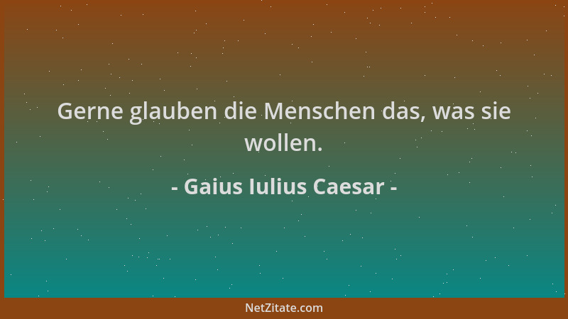 Gaius Iulius Caesar - Gerne glauben die Menschen das, was sie wollen....