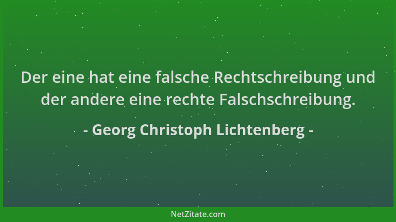 Georg Christoph Lichtenberg - Der eine hat eine falsche Rechtschreibung und der andere eine rechte Falschschreibung....