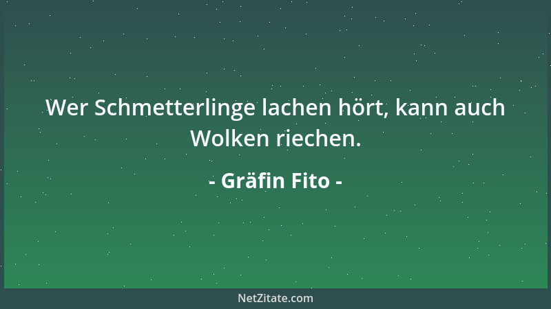 Gräfin Fito - Wer Schmetterlinge lachen hört, kann auch Wolken riechen....
