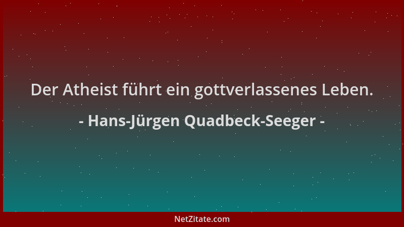 Hans-Jürgen Quadbeck-Seeger - Der Atheist führt ein gottverlassenes Leben....