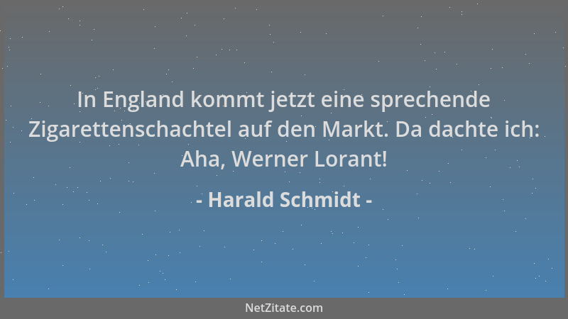 Harald Schmidt - In England kommt jetzt eine sprechende Zigarettenschachtel auf den Markt. Da dachte ich: Aha, Werner Loran...